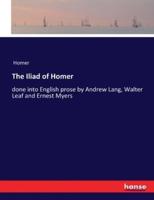 The Iliad of Homer:done into English prose by Andrew Lang, Walter Leaf and Ernest Myers