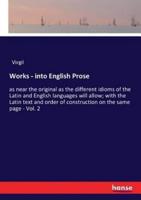 Works - into English Prose:as near the original as the different idioms of the Latin and English languages will allow; with the Latin text and order of construction on the same page - Vol. 2