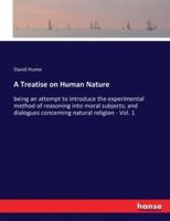 A Treatise on Human Nature:being an attempt to introduce the experimental method of reasoning into moral subjects; and dialogues concerning natural religion - Vol. 1