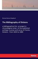 The Bibliography of Dickens:a bibliographical list, arranged in chronological order, of the published writings in prose and verse of Charles Dickens - from 1834 to 1880