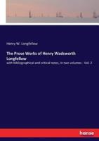 The Prose Works of Henry Wadsworth Longfellow:with bibliographical and critical notes, in two volumes - Vol. 2