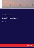 Lowell's Prose Works:Vol. 1