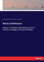 Rural architecture:being a complete description of farm houses, cottages and out buildings