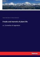 Freaks and marvels of plant life:or, Curiosities of vegetation