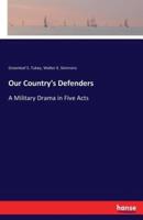 Our Country's Defenders:A Military Drama in Five Acts