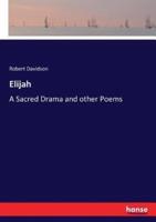 Elijah:A Sacred Drama and other Poems