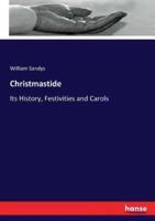 Christmastide:Its History, Festivities and Carols