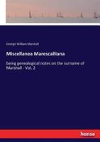 Miscellanea Marescalliana:being genealogical notes on the surname of Marshall - Vol. 2