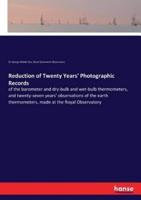 Reduction of Twenty Years' Photographic Records:of the barometer and dry-bulb and wet-bulb thermometers, and twenty-seven years' observations of the earth thermometers, made at the Royal Observatory
