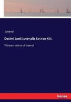 Decimi Junii Juvenalis Satirae XIII.:Thirteen satires of Juvenal