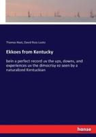 Ekkoes from Kentucky:bein a perfect record uv the ups, downs, and experiences uv the dimocrisy ez seen by a naturalized Kentuckian