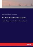 The Prometheus Bound of Aeschylus:and the fragments of the Prometheus unbound