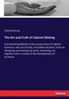 The Art and Craft of Cabinet-Making:A practical handbook to the construction of cabinet furniture, the use of tools, formation of joints, hints on designing and setting out work, veneering, etc. together with a review of the development of furniture