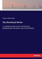 The Shorthand Writer:a complete guide to the commercial, professional, and other uses of shorthand