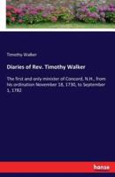 Diaries of Rev. Timothy Walker:The first and only minister of Concord, N.H., from his ordination November 18, 1730, to September 1, 1782