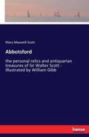 Abbotsford:the personal relics and antiquarian treasures of Sir Walter Scott - Illustrated by William Gibb