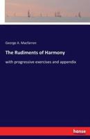 The Rudiments of Harmony:with progressive exercises and appendix