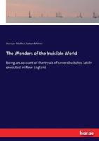 The Wonders of the Invisible World:being an account of the tryals of several witches lately executed in New England