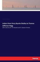 Letters from Percy Bysshe Shelley to Thomas Jefferson Hogg:with notes by W. M. Rossetti and H. Buxton Forman