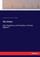 The Vision:Hell, Purgatory, and Paradise, of Dante Alighieri
