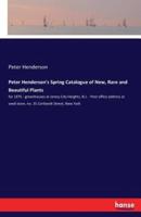 Peter Henderson's Spring Catalogue of New, Rare and Beautiful Plants:for 1875 - greenhouses at Jeresy City Heights, N.J. - Post office address at seed store, no. 35 Cortlandt Street, New York