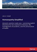 Homoeopathy Simplified:domestic practice made easy - containing explicit directions for the treatment of disease, the management of accidents, and the preservation of health