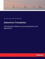 Saducismus Triumphatus:Full and plain evidence concerning witches and apparitions