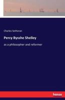 Percy Bysshe Shelley:as a philosopher and reformer