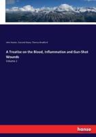 A Treatise on the Blood, Inflammation and Gun-Shot Wounds:Volume 2