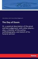 The Day of Doom:Or, a poetical description of the great and last judgement, with other poems : also, a memoir of the author, authobiography, and sketch of his funeral sermon