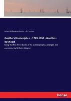 Goethe's Knabenjahre - 1749-1761 - Goethe's Boyhood:being the first three books of his autobiography, arranged and annotated by Wilhelm Wagner