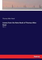 Leaves from the Note-Book of Thomas Allen Reed:Vol. 1