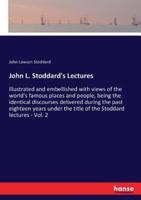 John L. Stoddard's Lectures:illustrated and embellished with views of the world's famous places and people, being the identical discourses delivered during the past eighteen years under the title of the Stoddard lectures - Vol. 2