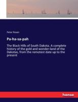 Pa-ha-sa-pah:The Black Hills of South Dakota. A complete history of the gold and wonder-land of the Dakotas, from the remotest date up to the present