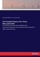 The Complete Poems of Dr. Henry More,1614-1687:For the first time collected and edited: with memorial-introduction, notes and illustrations, glossarial index, and portrait, &c.