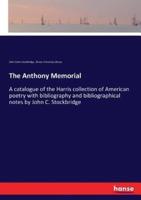 The Anthony Memorial:A catalogue of the Harris collection of American poetry with bibliography and bibliographical notes by John C. Stockbridge