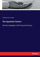 The Apostolic Fathers:And the Apologists of the Second Century