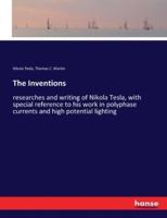 The Inventions:researches and writing of Nikola Tesla, with special reference to his work in polyphase currents and high potential lighting