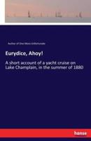 Eurydice, Ahoy!:A short account of a yacht cruise on Lake Champlain, in the summer of 1880