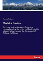 Medicina Nautica:An essay on the diseases of seamen: comprehending the history of health in His Majesty's fleet, under the Command of Richard Earl Howe