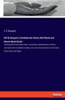 Hill & Swayze's Confederate States Rail-Road and Steam-Boat Guide:Containing the time-tables, fares, connections and distances on all the rail-roads of the Confederate States; also, the connecting lines of rail-roads, steam-boats and stages