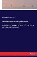 Semi-Centennial Celebration:Introductory Address: A Sketch of the Life of the Late G.W. Campbell