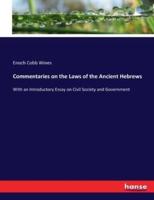 Commentaries on the Laws of the Ancient Hebrews:With an Introductory Essay on Civil Society and Government