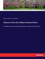 Memoirs of the Life of Mister Ambrose Barnes:Late Merchant and Sometime Alderman of Newcastle upon Tyne
