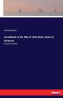Hand Book to the City of Little Rock, State of Arkansas:Popularly styled