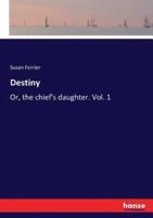 Destiny:Or, the chief's daughter. Vol. 1