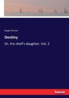 Destiny:Or, the chief's daughter. Vol. 2