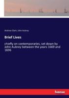 Brief Lives:chiefly on contemporaries, set down by John Aubrey between the years 1669 and 1696