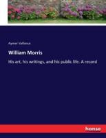 William Morris:His art, his writings, and his public life. A record