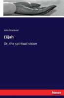 Elijah:Or, the spiritual vision